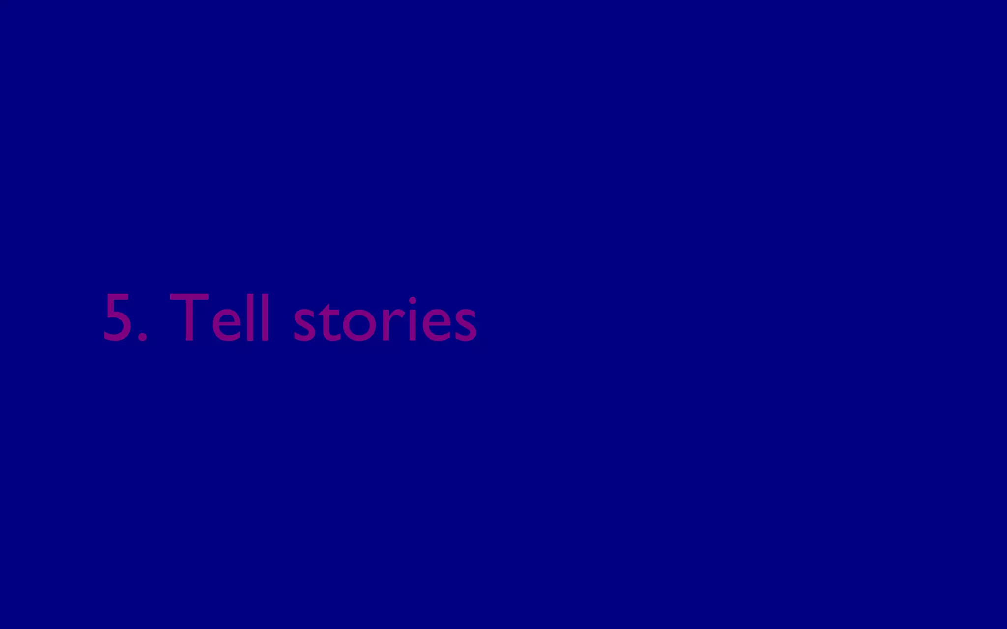 5. Tell stories
 