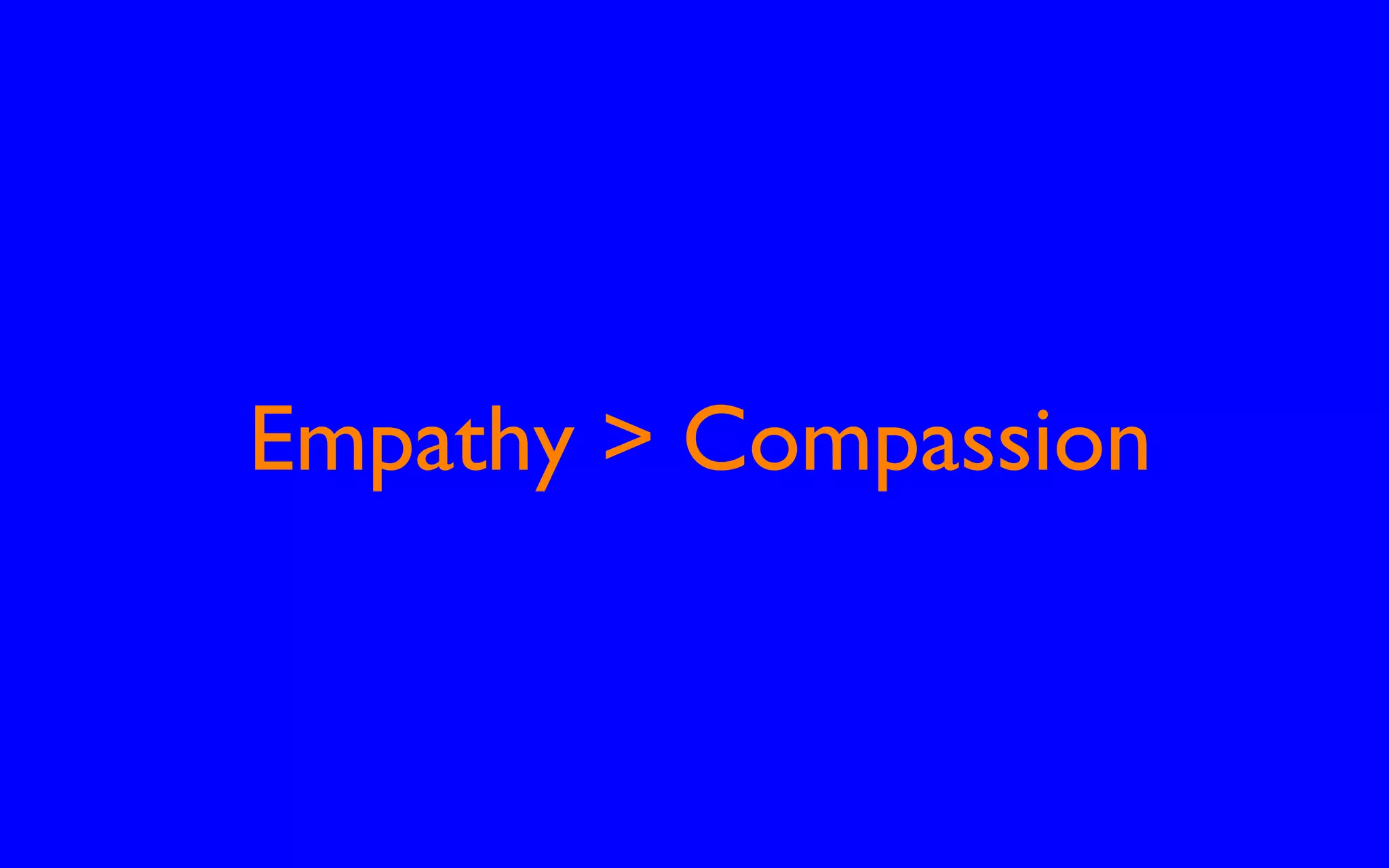 Empathy > Compassion
 