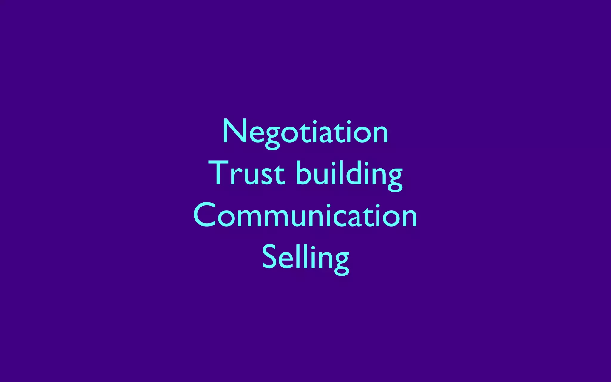 Negotiation
Trust building
Communication
Selling
 