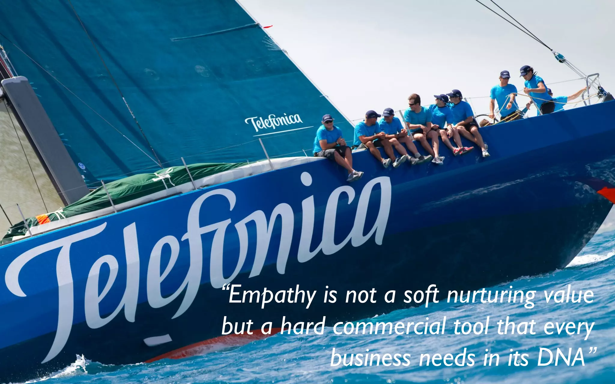“Empathy is not a soft nurturing value
but a hard commercial tool that every
business needs in its DNA”
 
