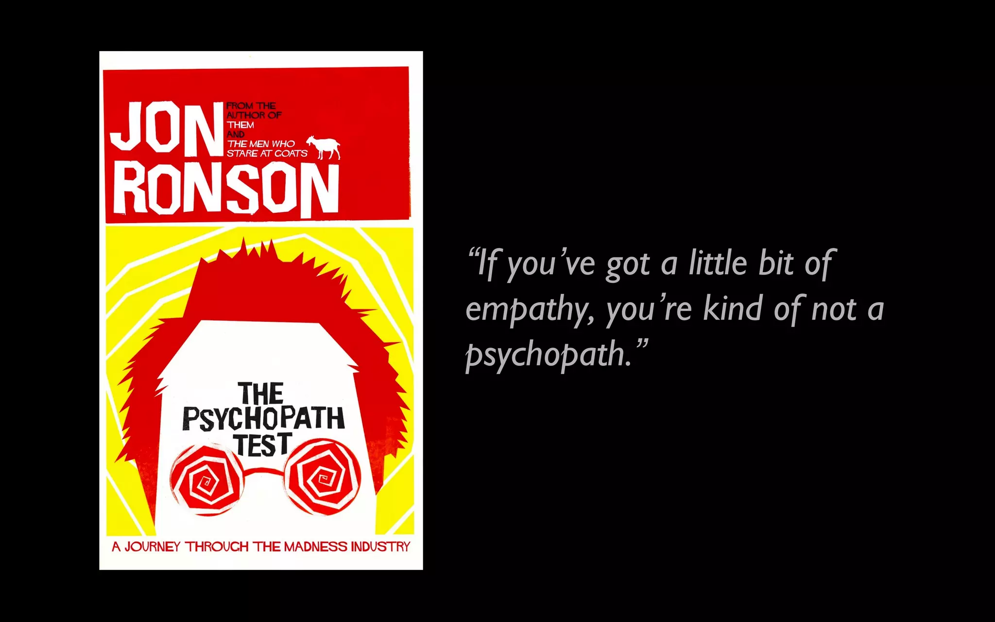 T
“If you’ve got a little bit of
empathy, you’re kind of not a
psychopath.”
 