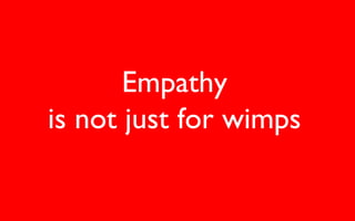 Empathy
is not just for wimps
 