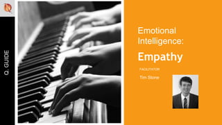 Q.GUIDE
Empathy
FACILITATOR
Tim Stone
Emotional
Intelligence:
 