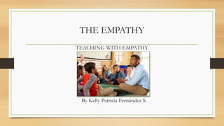 THE EMPATHY
TEACHING WITH EMPATHY
By Kelly Patricia Fernández S.
 