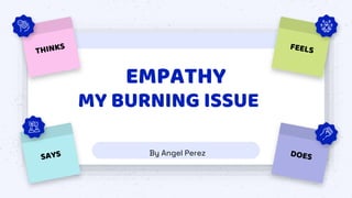 EMPATHY
MY BURNING ISSUE
By Angel Perez
 