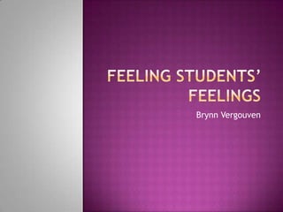 Feeling Students’ feelings Brynn Vergouven 
