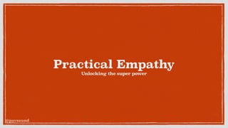 @pavsaund
Practical Empathy
Unlocking the super power
 