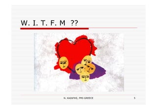 Ν. ΧΑΖΑΠΗΣ, PMI-GREECE 5
W. I. T. F. M ??
 