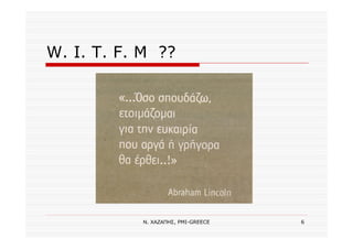 Ν. ΧΑΖΑΠΗΣ, PMI-GREECE 6
W. I. T. F. M ??
 