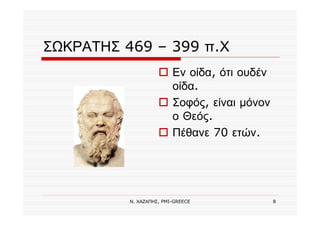 Ν. ΧΑΖΑΠΗΣ, PMI-GREECE 8
ΣΩΚΡΑΤΗΣ 469 – 399 π.Χ
Εν οίδα, ότι ουδέν
οίδα.
Σοφός, είναι μόνον
ο Θεός.
Πέθανε 70 ετών.
 