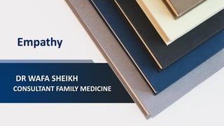 DR WAFA SHEIKH
CONSULTANT FAMILY MEDICINE
Empathy
 