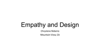 Empathy and Design
Chryslene Rebeiro
Mountain View, CA
 