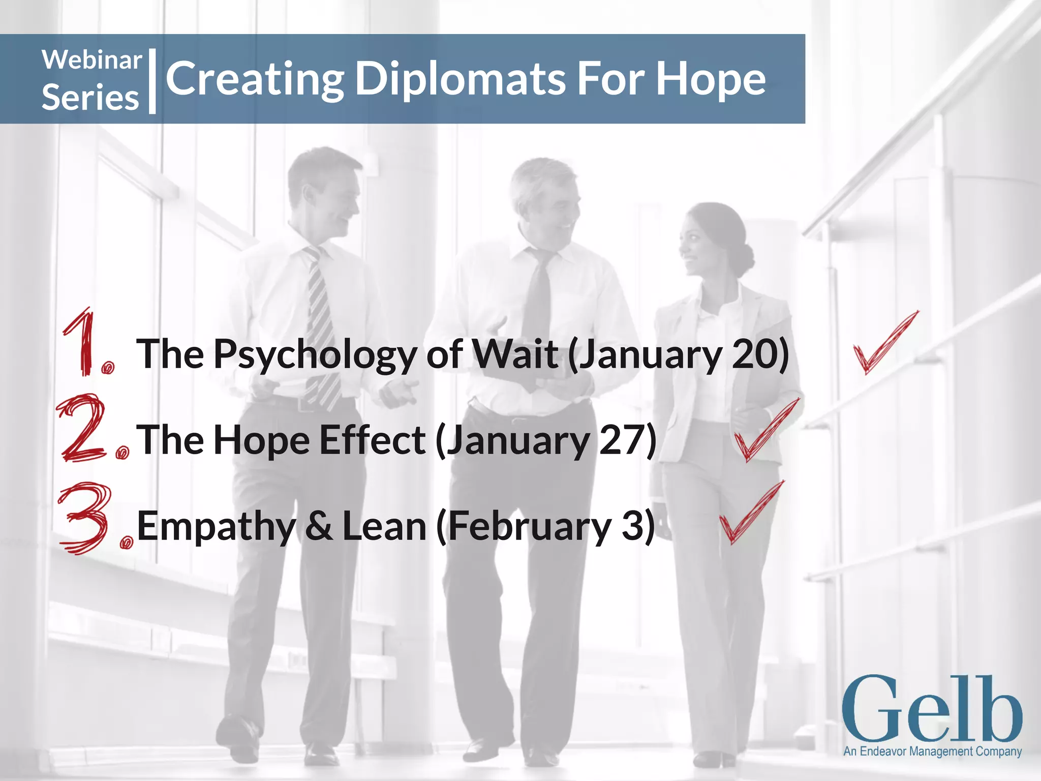 The Psychology of Wait (January 20)
The Hope Effect (January 27)
Empathy & Lean (February 3)
Creating Diplomats For Hope
Webinar
Series
 