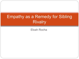 Eloah Rocha
Empathy as a Remedy for Sibling
Rivalry
 