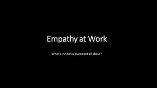 Empathy at Work
What's this fancy buzzwordall about?
 