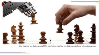 One machine can do the work of fifty men but no machine can do the work of one extraordinary man.
 