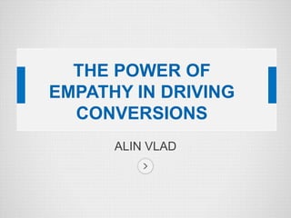 ALIN VLAD
THE POWER OF
EMPATHY IN DRIVING
CONVERSIONS
 