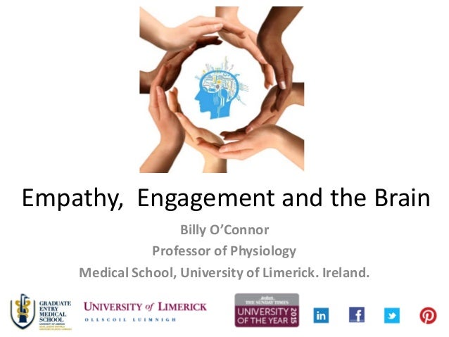 Empathy, Engagement and the Brain Billy O’Connor Professor of Physiology Medical School, University of Limerick. Ireland. 