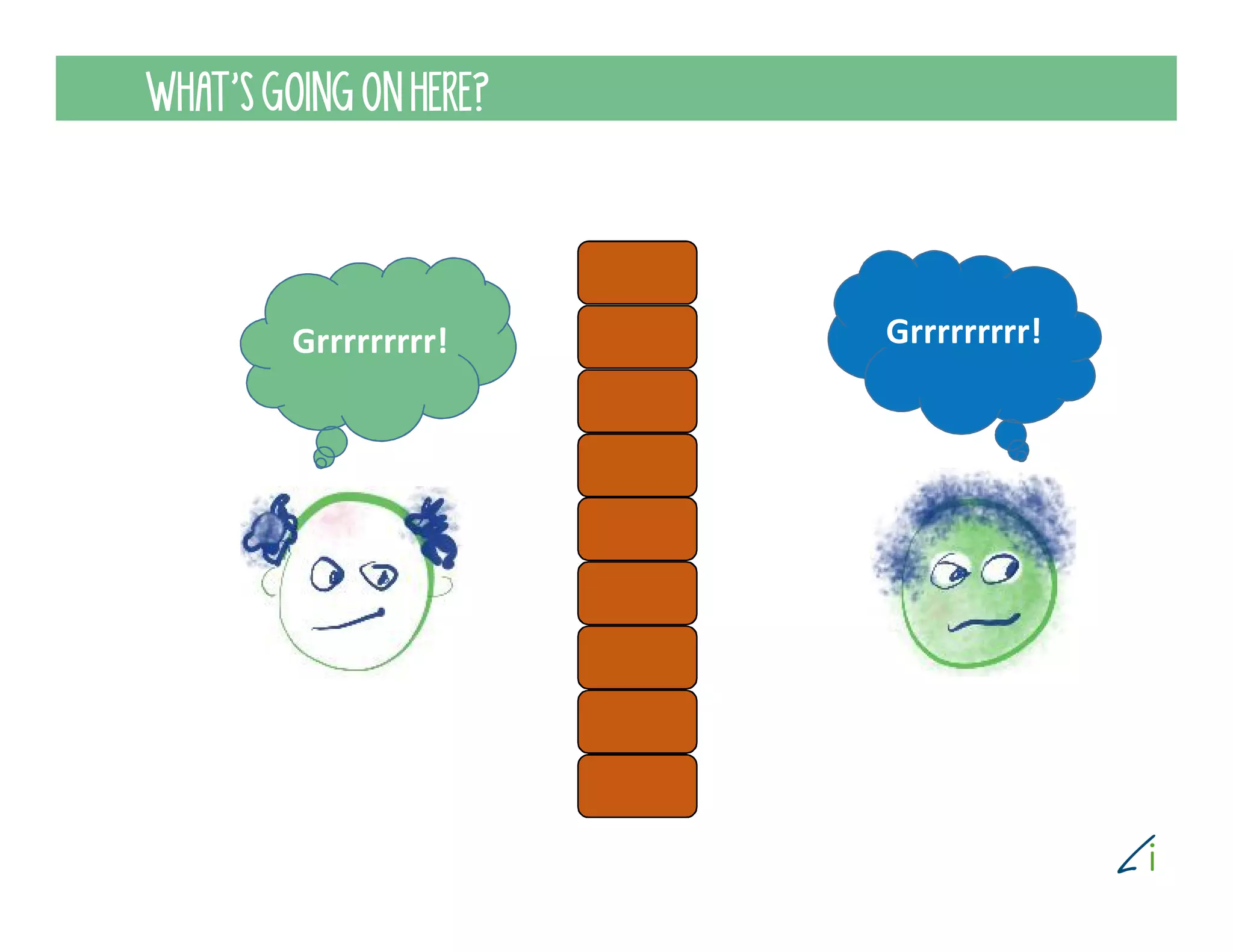 Grrrrrrrrr! Grrrrrrrrr!
WHAT’S GOING ON HERE?
 