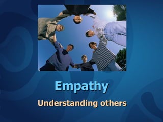 Empathy Understanding others 