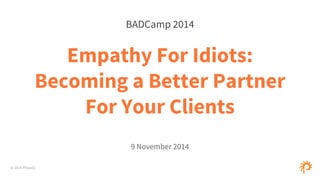 ȪǗǕǖǙ%0Ǘ 
*-ǗǕǖǙ 
Empathy For Idiots: 
Becoming a Better Partner 
For Your Clients 
Ǟ,3*/ǗǕǖǙ 
 