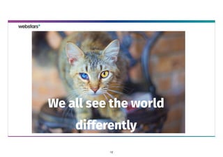 We all see the world
differently
12
 