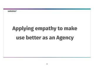 Applying empathy to make
use better as an Agency
30
 