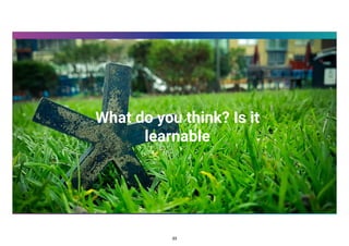 What do you think? Is it
learnable
33
 