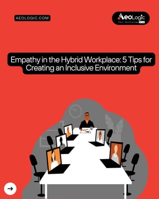 EmpathyintheHybridWorkplace:5Tipsfor
CreatinganInclusiveEnvironment
AEOLOGIC.COM
 