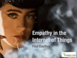 Empathy in the
Internet of Things
Paul Coulton
 