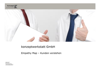 konzeptwerkstatt GmbH

                           Empathy Map – Kunden verstehen


Wengistrasse 7
8004 Zürich
T +41 44 585 39 20
info@konzeptwerkstatt.ch
www.konzeptwerkstatt.ch
 