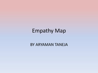 Empathy Map
BY ARYAMAN TANEJA
 