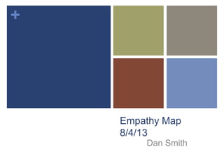 +
Empathy Map
8/4/13
Dan Smith
 