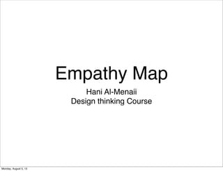 Empathy Map
Hani Al-Menaii
Design thinking Course
Monday, August 5, 13
 