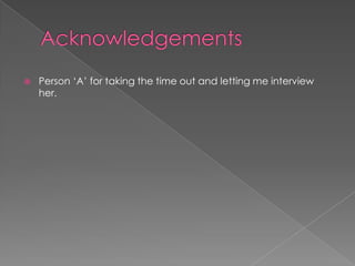  Person „A‟ for taking the time out and letting me interview
her.
 