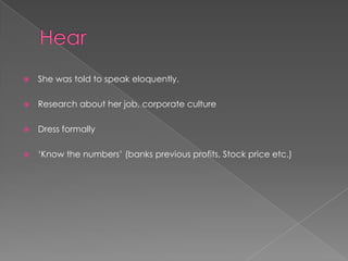  She was told to speak eloquently.
 Research about her job, corporate culture
 Dress formally
 „Know the numbers‟ (banks previous profits, Stock price etc.)
 