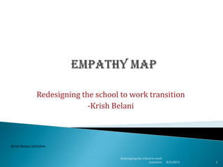 Redesigning the school to work transition
-Krish Belani
8/5/2013 1
Redesigning the school to work
transition
Krish Belani Initiative
 