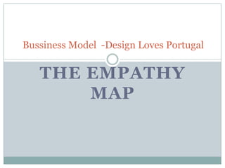 Bussiness Model -Design Loves Portugal


   THE EMPATHY
       MAP
 