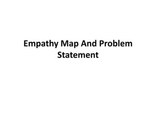Empathy Map And Problem
Statement
 