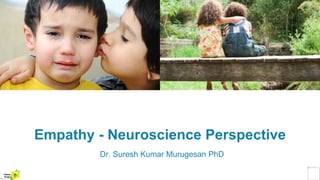 Empathy - Neuroscience Perspective
Dr. Suresh Kumar Murugesan PhD
Yellow
Pond
 