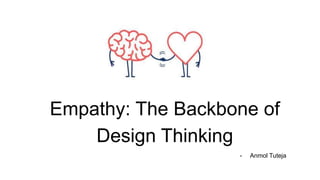 Empathy: The Backbone of
Design Thinking
- Anmol Tuteja
 