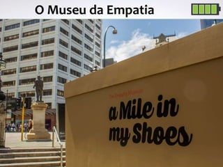Professor MSc. Daniel de Carvalho Luz | daniel.luz2020@hotmail.com | Mobile 15 9 9126 5571 18
O Museu da Empatia
 