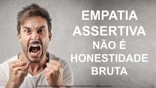 25Professor MSc. Daniel de Carvalho Luz | daniel.luz2020@hotmail.com | Mobile 15 9 9126 5571
EMPATIA
ASSERTIVA
NÃO É
HONESTIDADE
BRUTA
 