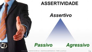 31
Assertivo
Passivo Agressivo
Professor MSc. Daniel de Carvalho Luz | daniel.luz2020@hotmail.com | Mobile 15 9 9126 5571
ASSERTIVIDADE
 