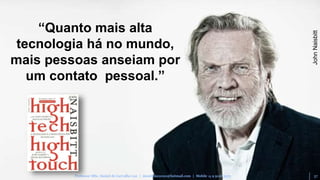 37Professor MSc. Daniel de Carvalho Luz | daniel.luz2020@hotmail.com | Mobile 15 9 9126 5571
“Quanto mais alta
tecnologia há no mundo,
mais pessoas anseiam por
um contato pessoal.”
JohnNaisbitt
 