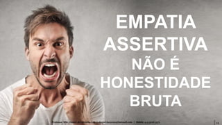 23Professor MSc. Daniel de Carvalho Luz | daniel.luz2020@hotmail.com | Mobile 15 9 9126 5571
EMPATIA
ASSERTIVA
NÃO É
HONESTIDADE
BRUTA
 
