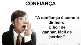 41Professor MSc. Daniel de Carvalho Luz | daniel.luz2020@hotmail.com | Mobile 15 9 9126 5571
“A confiança é como o
dinheiro.
Difícil de
ganhar, fácil de
perder.”
CONFIANÇA
 