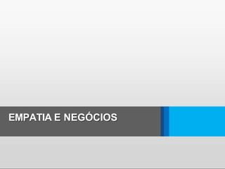 EMPATIA E NEGÓCIOS
 