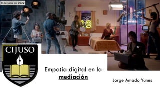 Jorge Amado Yunes
Empatia digital en la
mediación
8 de junio de 2022
 
