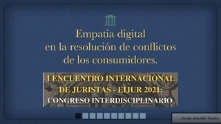 Empatia digital


en la resolución de con
fl
ictos


de los consumidores.
Jorge Amado Yunes
 